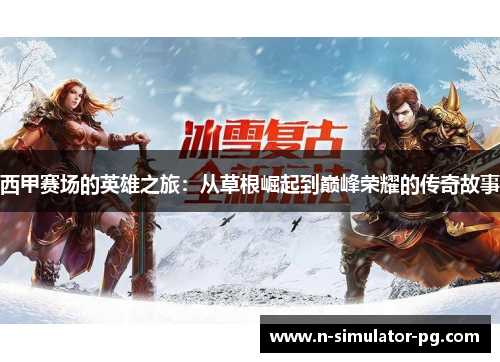 西甲赛场的英雄之旅：从草根崛起到巅峰荣耀的传奇故事