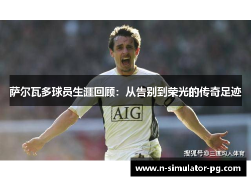 萨尔瓦多球员生涯回顾：从告别到荣光的传奇足迹