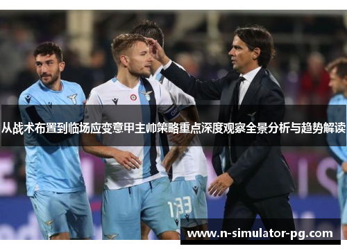 从战术布置到临场应变意甲主帅策略重点深度观察全景分析与趋势解读