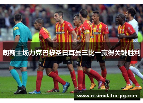 朗斯主场力克巴黎圣日耳曼三比一赢得关键胜利 朗斯主场力克巴黎圣日耳曼三比一赢得关键胜利