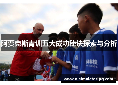 阿贾克斯青训五大成功秘诀探索与分析