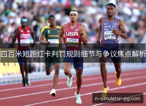 四百米短跑红卡判罚规则细节与争议焦点解析 四百米短跑红卡判罚规则细节与争议焦点解析